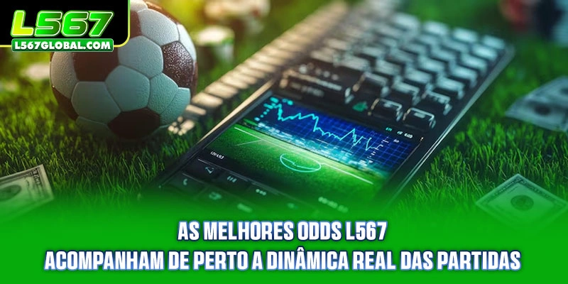 As Melhores Odds L567 acompanham de perto a dinâmica real das partidas