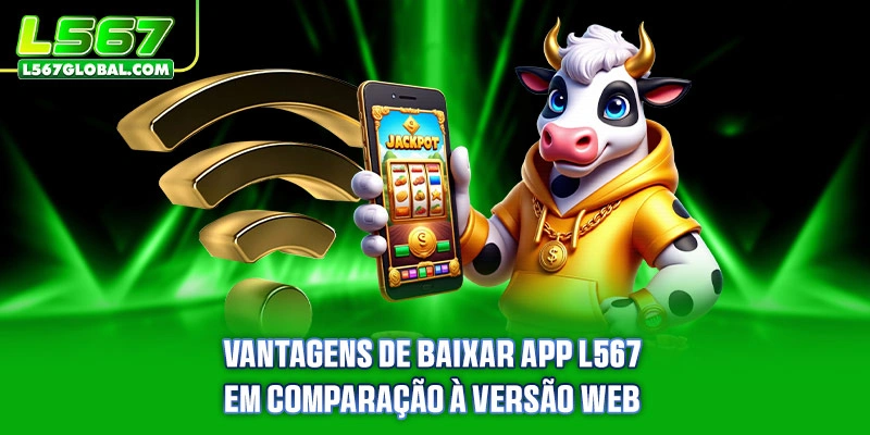 Baixar App L567 3 Vantagens de Baixar app L567 em comparação à versão web